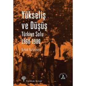 YÜKSELİŞ VE DÜŞÜŞ TÜRKİYE SOLU 1960-1980 - HALUK YURTSEVER