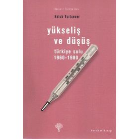 YÜKSELİŞ VE DÜŞÜŞ TÜRKİYE SOLU 1960-1980 - HALUK YURTSEVER
