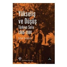 YÜKSELİŞ VE DÜŞÜŞ TÜRKİYE SOLU 1960-1980 - HALUK YURTSEVER