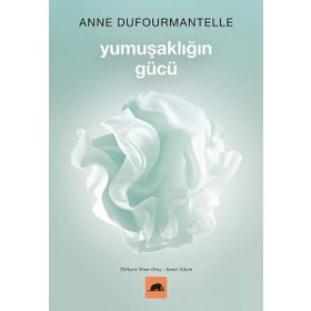 Yumuşaklığın Gücü - Anne Dufourmantelle ve Jacques Derrida - Kolektif Kitap