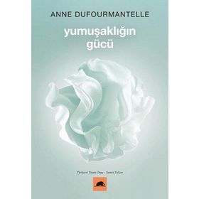 Yumuşaklığın Gücü - Anne Dufourmantelle ve Jacques Derrida - Kolektif Kitap
