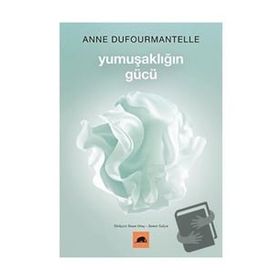 Yumuşaklığın Gücü - Anne Dufourmantelle ve Jacques Derrida - Kolektif Kitap