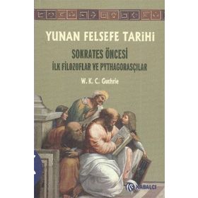 YUNAN FELSEFE TARIHI SOKRATES ÖNCESİ İLK FILOZOFLAR VE PYTHAGORASÇILAR - W. K. C. GUTHRIE