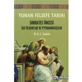 YUNAN FELSEFE TARIHI SOKRATES ÖNCESİ İLK FILOZOFLAR VE PYTHAGORASÇILAR - W. K. C. GUTHRIE