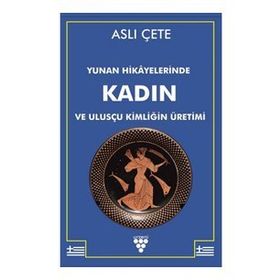 Yunan Hikayelerinde Kadın ve Ulusçu Kimliğin Üretimi - Aslı Çete - Urzeni Yayıncılık