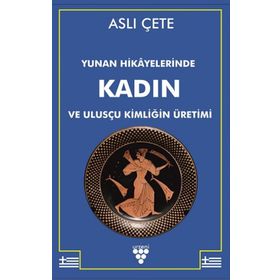 Yunan Hikayelerinde Kadın ve Ulusçu Kimliğin Üretimi - Aslı Çete - Urzeni Yayıncılık
