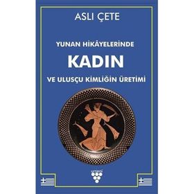 Yunan Hikayelerinde Kadın ve Ulusçu Kimliğin Üretimi - Aslı Çete - Urzeni Yayıncılık