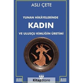 Yunan Hikayelerinde Kadın ve Ulusçu Kimliğin Üretimi - Aslı Çete - Urzeni Yayıncılık