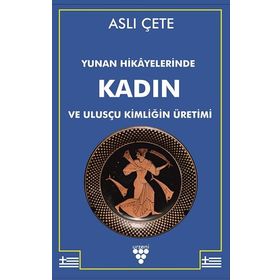 Yunan Hikayelerinde Kadın ve Ulusçu Kimliğin Üretimi - Aslı Çete - Urzeni Yayıncılık