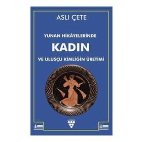Yunan Hikayelerinde Kadın ve Ulusçu Kimliğin Üretimi - Aslı Çete - Urzeni Yayıncılık