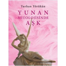 YUNAN MITOLOJISINDE AŞK - TURHAN YÖRÜKAN