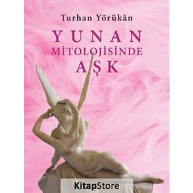 YUNAN MITOLOJISINDE AŞK - TURHAN YÖRÜKAN