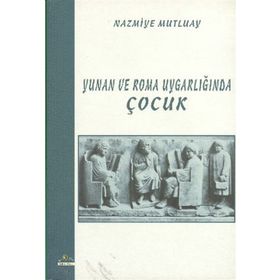 YUNAN VE ROMA UYGARLIĞINDA ÇOCUK - NAZMIYE MUTLUAY