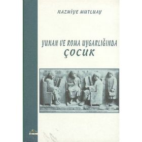 YUNAN VE ROMA UYGARLIĞINDA ÇOCUK - NAZMIYE MUTLUAY