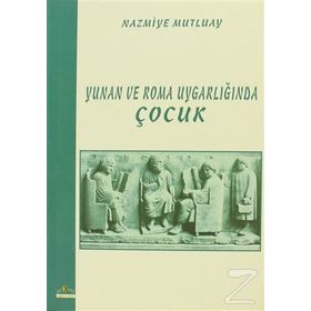 YUNAN VE ROMA UYGARLIĞINDA ÇOCUK - NAZMIYE MUTLUAY