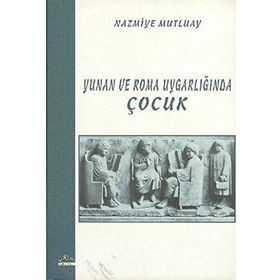 YUNAN VE ROMA UYGARLIĞINDA ÇOCUK - NAZMIYE MUTLUAY