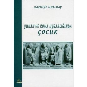 YUNAN VE ROMA UYGARLIĞINDA ÇOCUK - NAZMIYE MUTLUAY