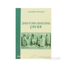 YUNAN VE ROMA UYGARLIĞINDA ÇOCUK - NAZMIYE MUTLUAY