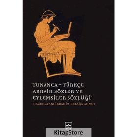 Yunanca - Türkçe Arkaik Sözler ve Eylemsiler Sözlüğü - İbrahim Kelağa Ahmet