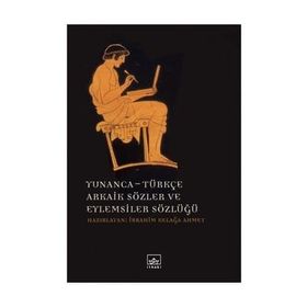 Yunanca - Türkçe Arkaik Sözler ve Eylemsiler Sözlüğü - İbrahim Kelağa Ahmet