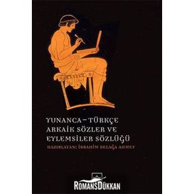 Yunanca - Türkçe Arkaik Sözler ve Eylemsiler Sözlüğü - İbrahim Kelağa Ahmet