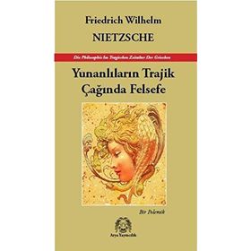 YUNANLILARIN TRAJIK ÇAĞINDA FELSEFE - FRIEDRICH WILHELM NIETZSCHE