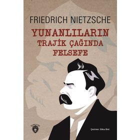YUNANLILARIN TRAJIK ÇAĞINDA FELSEFE - FRIEDRICH WILHELM NIETZSCHE