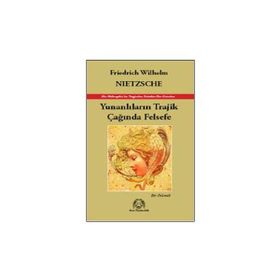 YUNANLILARIN TRAJIK ÇAĞINDA FELSEFE - FRIEDRICH WILHELM NIETZSCHE