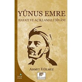 Yunus Emre Hayatı ve Açıklamalı Divanı - Ahmet Eğilmez