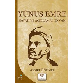 Yunus Emre Hayatı ve Açıklamalı Divanı - Ahmet Eğilmez