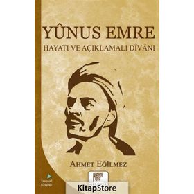 Yunus Emre Hayatı ve Açıklamalı Divanı - Ahmet Eğilmez