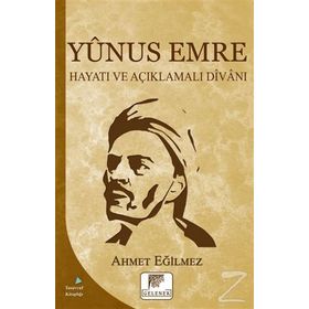 Yunus Emre Hayatı ve Açıklamalı Divanı - Ahmet Eğilmez