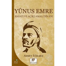 Yunus Emre Hayatı ve Açıklamalı Divanı - Ahmet Eğilmez