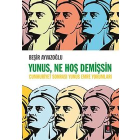 Yunus, Ne Hoş Demişsin: Cumhuriyet Sonrası Yunus Emre Yorumları - Beşir Ayvazoğlu