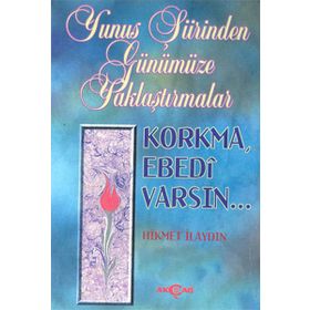 YUNUS ŞİİRİNDEN GÜNÜMÜZE YAKLAŞTIRMALAR KORKMA EBEDI VARSIN - HIKMET İLAYDIN