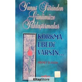 YUNUS ŞİİRİNDEN GÜNÜMÜZE YAKLAŞTIRMALAR KORKMA EBEDI VARSIN - HIKMET İLAYDIN