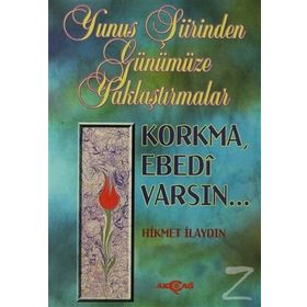 YUNUS ŞİİRİNDEN GÜNÜMÜZE YAKLAŞTIRMALAR KORKMA EBEDI VARSIN - HIKMET İLAYDIN