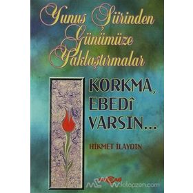 YUNUS ŞİİRİNDEN GÜNÜMÜZE YAKLAŞTIRMALAR KORKMA EBEDI VARSIN - HIKMET İLAYDIN