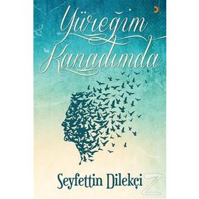 Yüreğim Kanadımda - Seyfettin Dilekçi