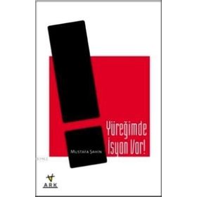 YÜREĞİMDE İSYAN VAR! - MUSTAFA ŞAHİN