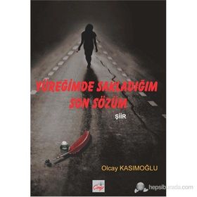 YÜREĞİMDE SAKLADIĞIM SON SÖZÜM - OLCAY KASIMOĞLU
