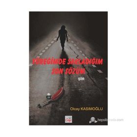 YÜREĞİMDE SAKLADIĞIM SON SÖZÜM - OLCAY KASIMOĞLU