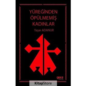 Yüreğinden Öpülmemiş Kadınlar - Yaşar Adanur