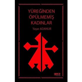 Yüreğinden Öpülmemiş Kadınlar - Yaşar Adanur