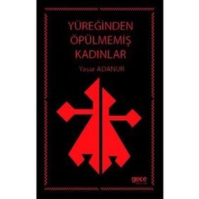 Yüreğinden Öpülmemiş Kadınlar - Yaşar Adanur