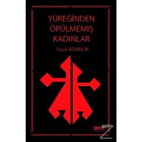 Yüreğinden Öpülmemiş Kadınlar - Yaşar Adanur