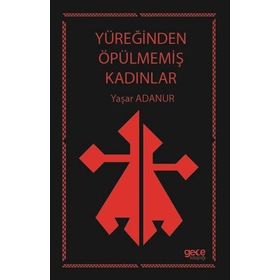 Yüreğinden Öpülmemiş Kadınlar - Yaşar Adanur