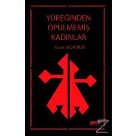 Yüreğinden Öpülmemiş Kadınlar - Yaşar Adanur