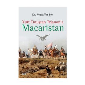 Yurt Tutuştan Trianon’a Macaristan - Muzaffer Şen