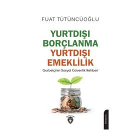 Yurtdışı Borçlanma Yurtdışı Emeklilik - Gurbetçinin Sosyal Güvenlik Rehberi - Fuat Tütüncüoğlu